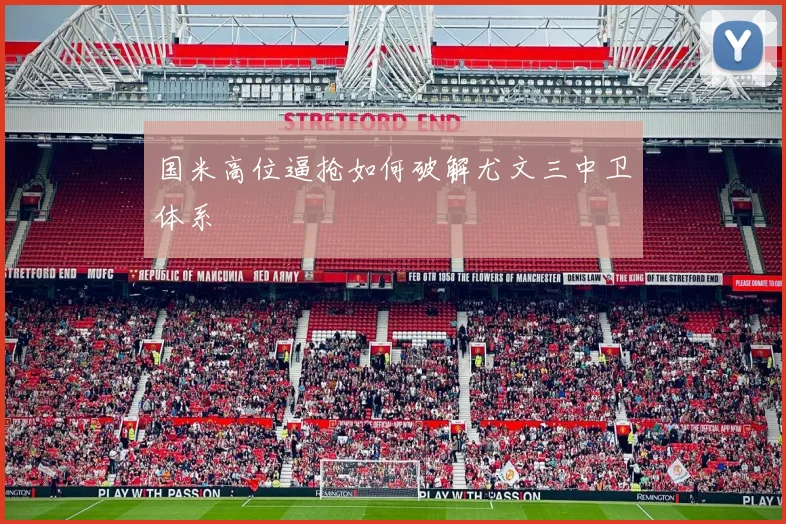 国米高位逼抢如何破解尤文三中卫体系