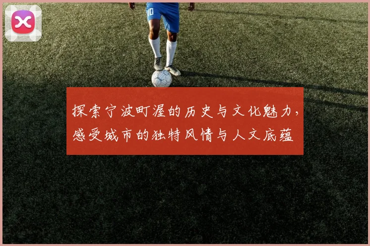 探索宁波町渥的历史与文化魅力，感受城市的独特风情与人文底蕴