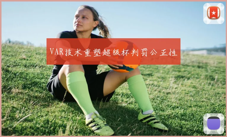 VAR技术重塑超级杯判罚公正性